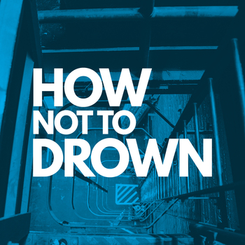 How Not To Drown How Not To Drown
